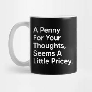 A Penny For Your Thoughts Seems A Little Pricey - Funny Saying Quotes Mug